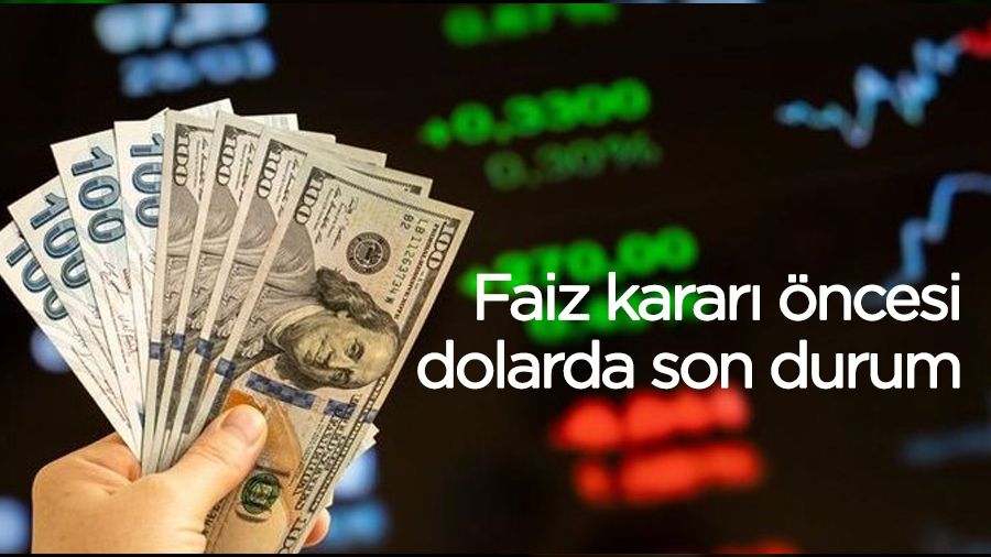 Faiz kararı öncesi dolarda son durum