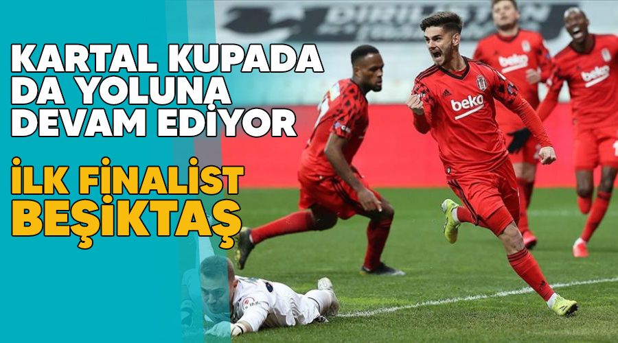 Kartal kupada da yoluna devam ediyor, ilk finalist Beşiktaş