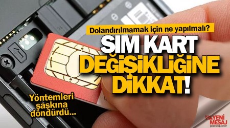 SIM kart değişikliğine dikkat!