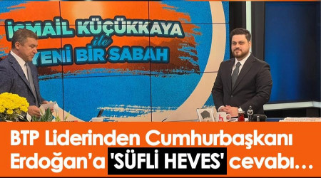 BTP Lideri Hseyin Ba'tan 'Sfli heves' diyen Erdoan'a 'Sufi heves' cevab