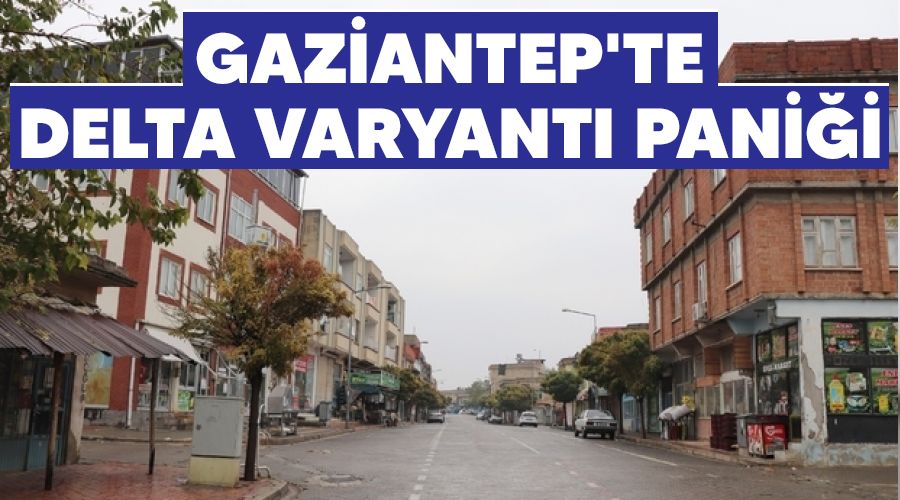 Gaziantep'te delta varyantı paniği