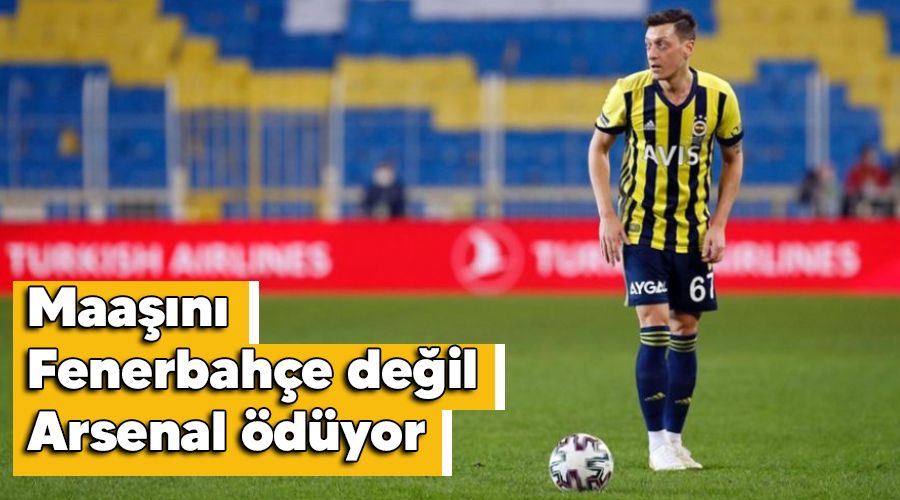 Maaşını Fenerbahçe değil Arsenal ödüyor