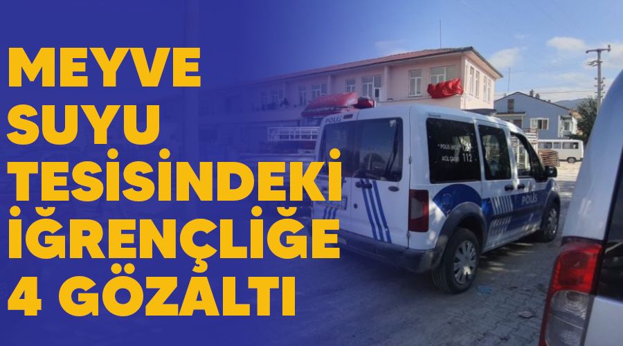 Meyve suyu tesisindeki iğrençliğe 4 gözaltı