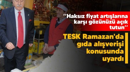 TESK Ramazan'da gıda alışverişi konusunda uyardı