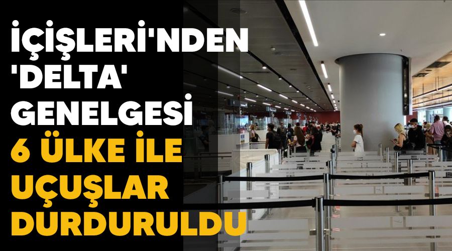 ileri'nden 'delta' genelgesi, 6 lke ile uular durduruldu