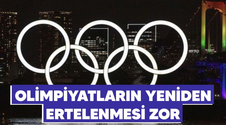 Olimpiyatların yeniden ertelenmesi zor