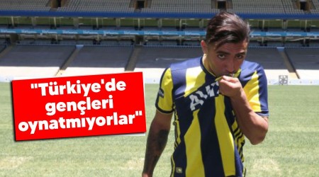 "Türkiye'de gençleri oynatmıyorlar"