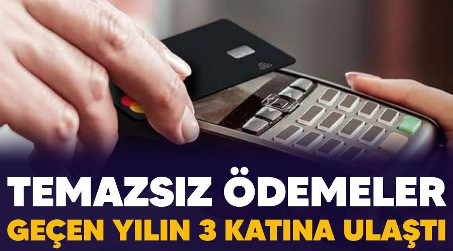 Temassız ödemeler geçen yılın 3 katına ulaştı