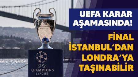 UEFA karar aamasnda! Final stanbul'dan Londra'ya tanabilir