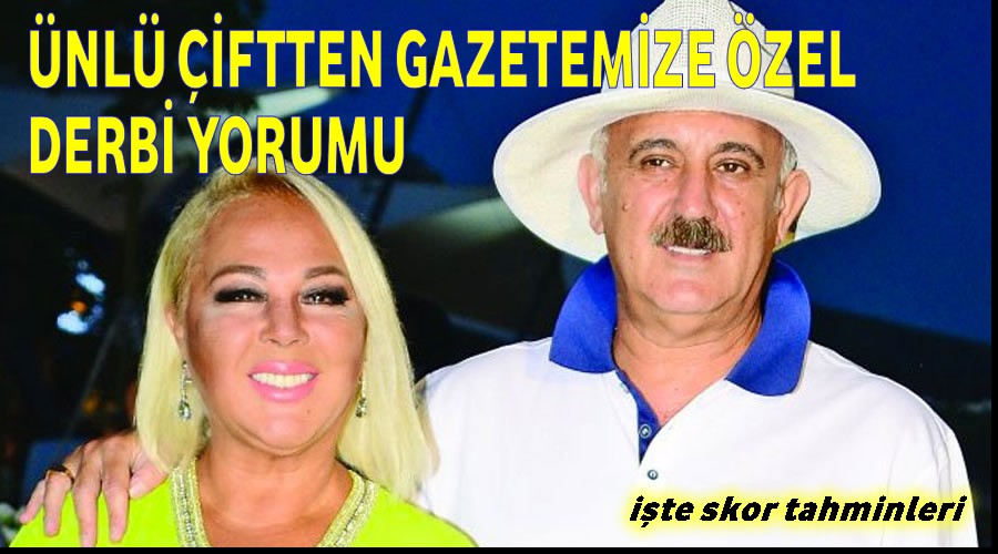 Ünlü çiftten gazetemize özel derbi yorumu