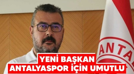 Yeni Başkan Antalyaspor için umutlu