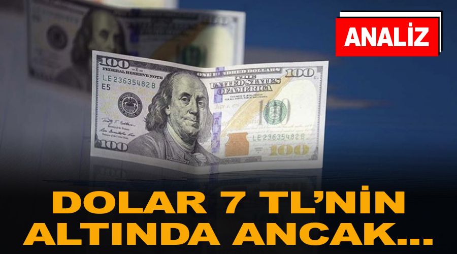 ANALİZ - Dolar 7 TL'nin altında ancak...