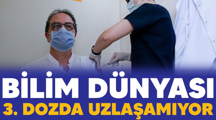 Bilim dünyası 3. dozda uzlaşamıyor