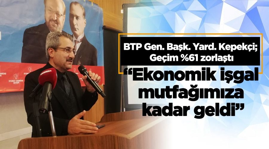 “Ekonomik işgal mutfağımıza kadar geldi”