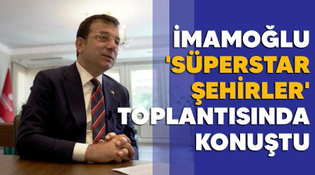 İmamoğlu, 'Süperstar Şehirler' toplantısında konuştu