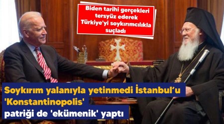 Soykırım yalanıyla yetinmedi İstanbul’u 'Konstantinopolis' , patriği de 'ekümenik' yaptı