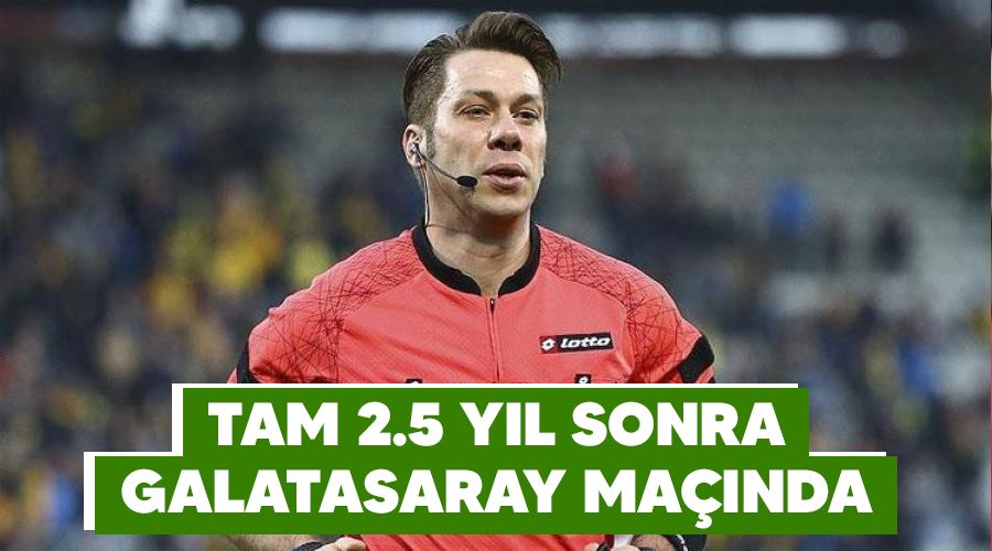 Tam 2.5 yıl sonra Galatasaray maçında