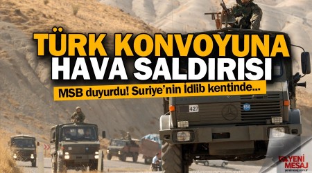 Türk konvoyuna İdlib'de hava saldırısı