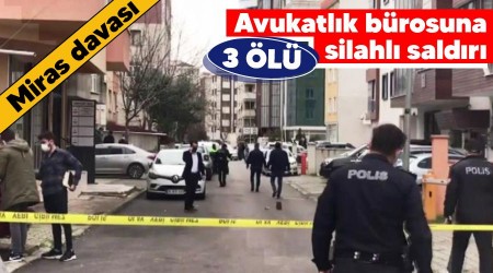 Avukatlık bürosuna silahlı saldırı: 3 ölü