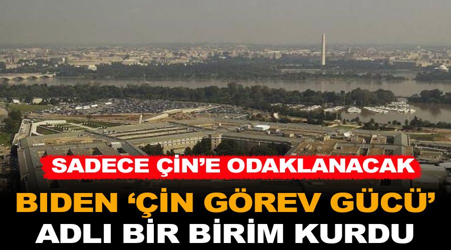 Biden, 'Çin Görev Gücü' adlı bir birim kurdu