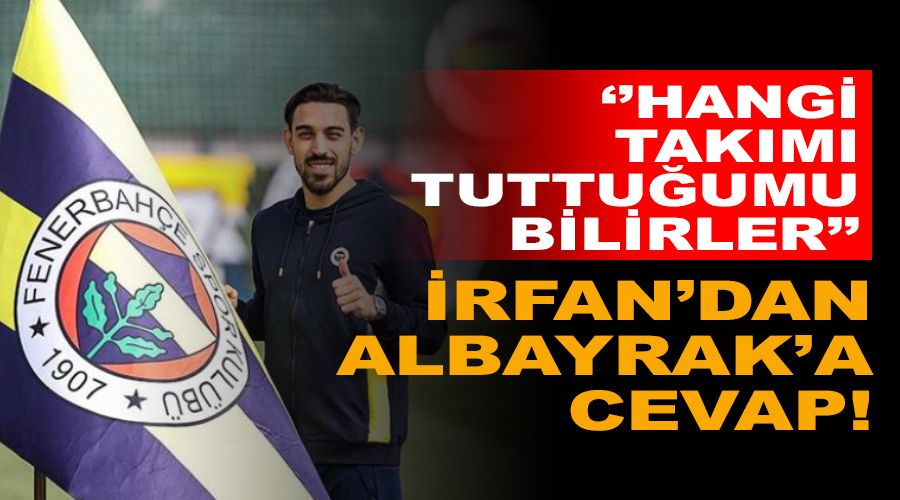 İrfan'tan Albayrak'a cevap! Hangi takımı tuttuğumu bilirler