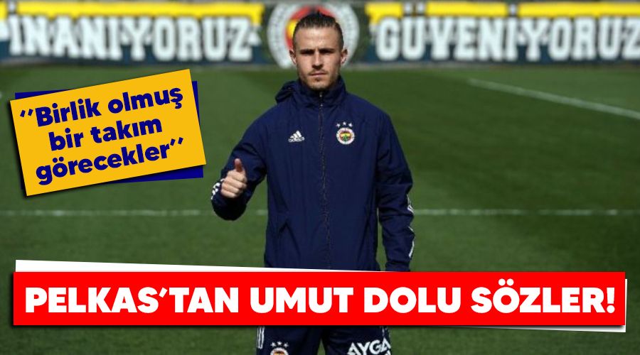 Pelkas'tan umut dolu szler! "Birlik olmu bir takm grecekler"