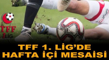 TFF 1. Lig'de hafta içi mesaisi