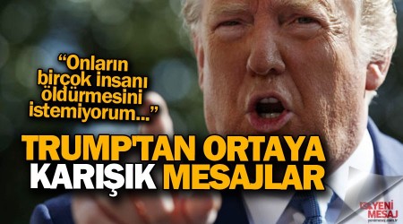 Trump'tan ortaya karışık mesajlar