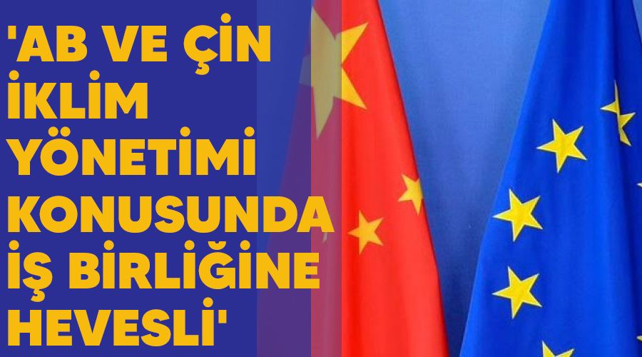 'AB ve Çin, iklim yönetimi konusunda iş birliğine hevesli'