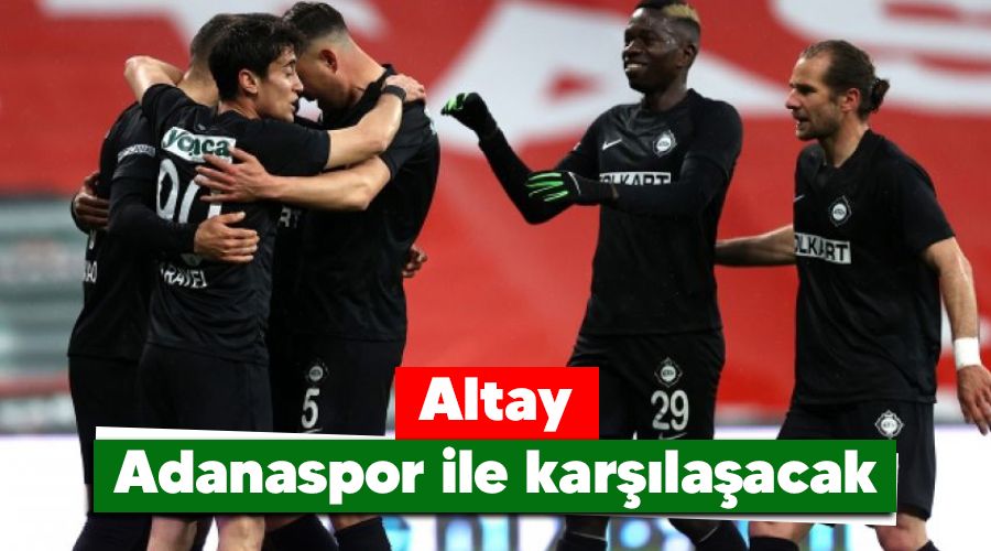 Altay Adanaspor ile karşılaşacak