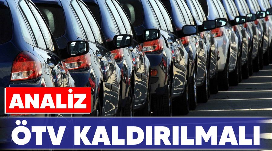 ANALİZ - ÖTV kaldırılmalı