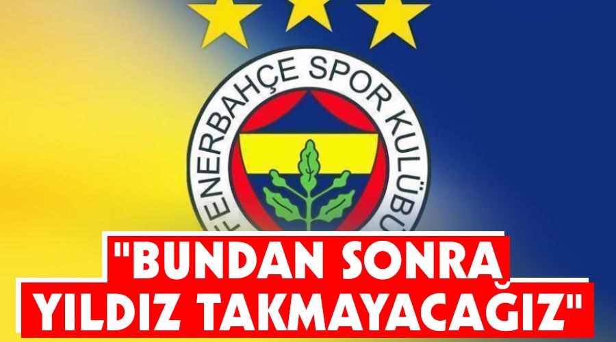 "Bundan sonra yıldız takmayacağız"