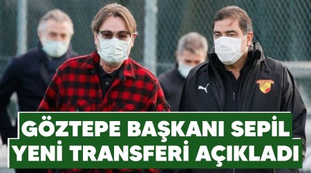 Göztepe Başkanı Sepil, yeni transferi açıkladı