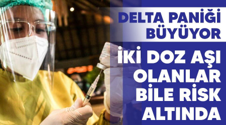 İki doz aşı olanlar bile risk altında, Delta paniği büyüyor