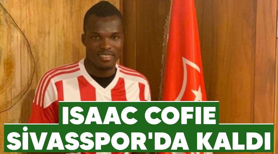 Isaac Cofie Sivasspor'da kald 