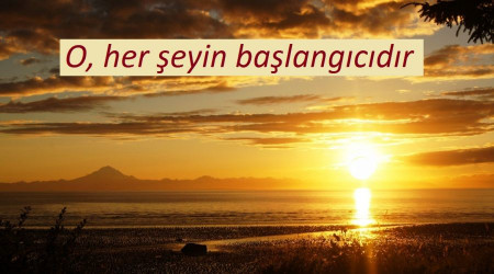 O, her şeyin başlangıcıdır