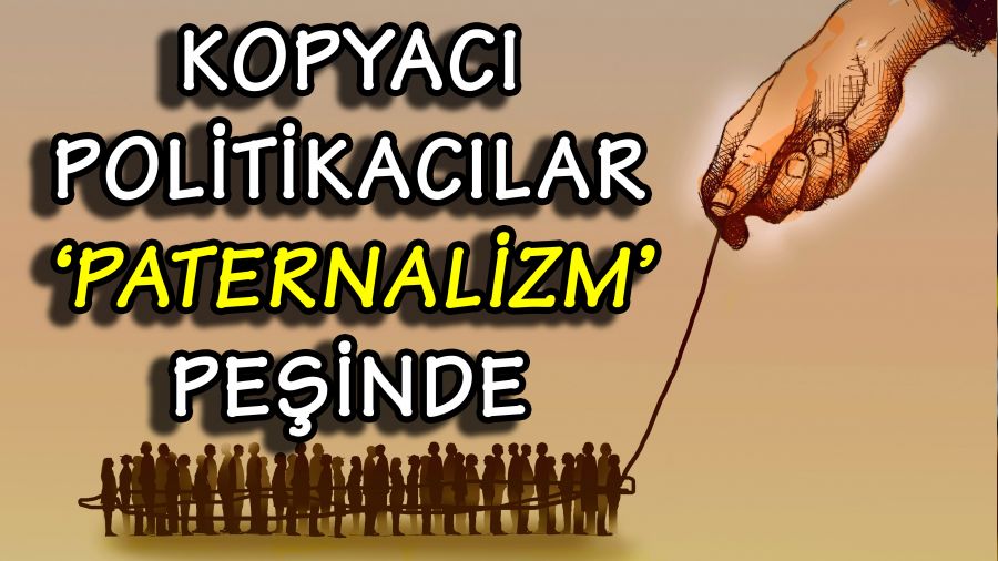 Siyaset paternalizme hizmet ediyor
