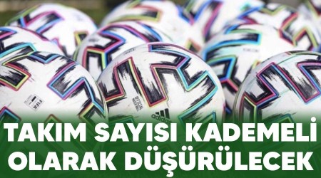 Takım sayısı kademeli olarak düşürülecek