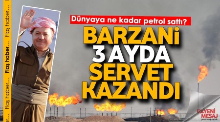 Barzani 3 ayda servet kazandı