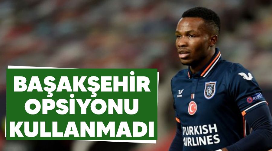 Başakşehir opsiyonu kullanmadı