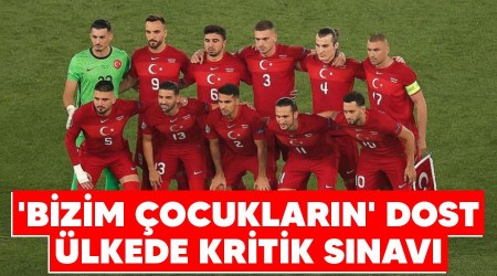 'Bizim çocukların' dost ülkede kritik sınavı