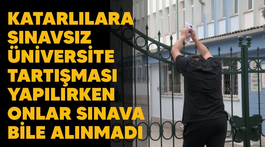 Katarlılara sınavsız üniversite tartışması yapılırken onlar sınava bile alınmadı