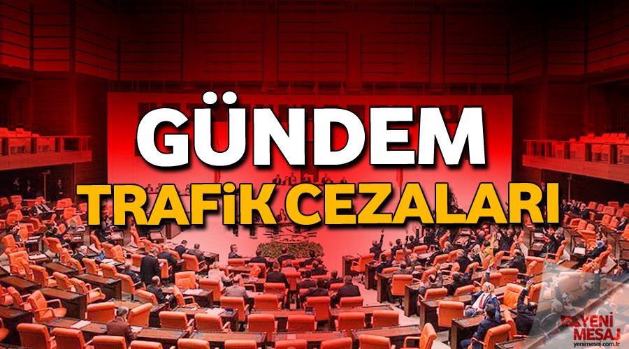 Mecliste gündem trafik cezaları