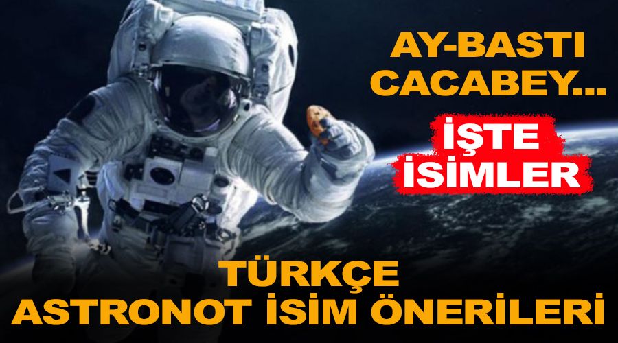 Türkçe astronot isim önerileri: Ay-bastı, Ay-bars,Türkonot, Gökmen, Göktürk