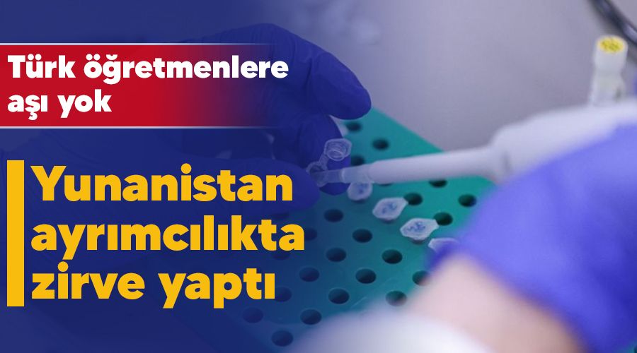 Yunanistan ayrımcılıkta zirve yaptı, Türk öğretmenlere aşı yok