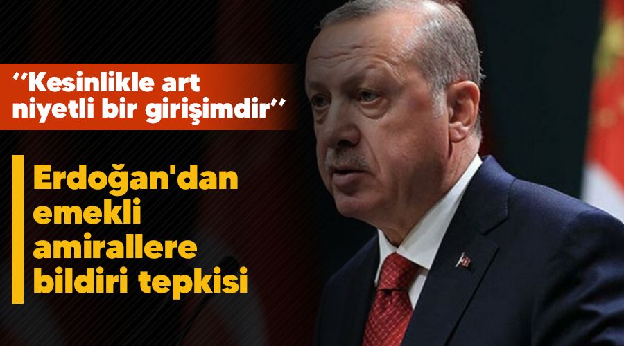Erdoğan'dan emekli amirallere bildiri tepkisi