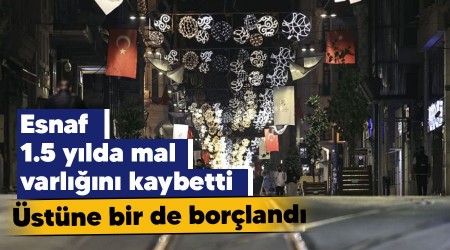 Esnaf 1.5 yılda mal varlığını kaybetti üstüne bir de borçlandı