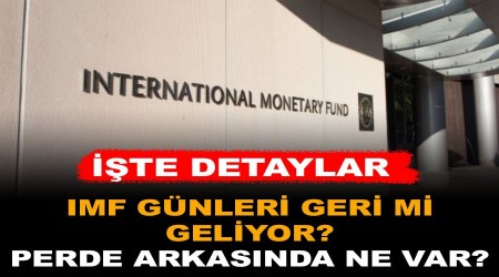 IMF gnleri geri mi geliyor? IMF'nin Trkiye ilgisinin perde arkasnda ne var?