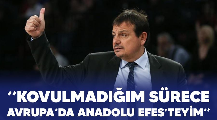 "Kovulmadm srece Avrupa'da Anadolu Efes'teyim"