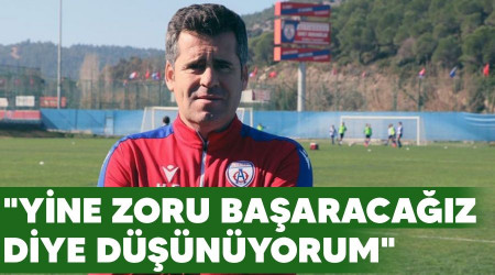"Yine zoru başaracağız diye düşünüyorum"